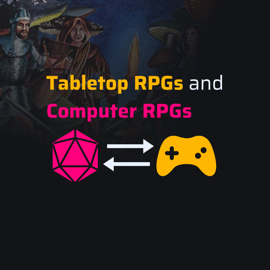 Tabletop RPGs and Computer RPGs: how they relate